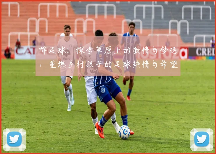 哞足球：探索草原上的激情与梦想，重燃乡村孩子的足球热情与希望