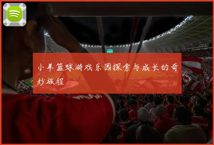 小羊篮球游戏乐园探索与成长的奇妙旅程